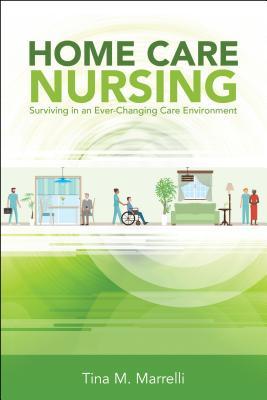 Read Online Home Care Nursing: Surviving in an Ever-Changing Care Environment - T M Marrelli file in PDF