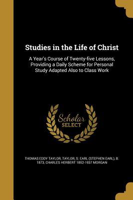 Download Studies in the Life of Christ: A Year's Course of Twenty-Five Lessons, Providing a Daily Scheme for Personal Study Adapted Also to Class Work - Charles Herbert Morgan | ePub