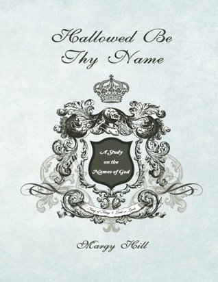Full Download Hallowed Be Thy Name: A Study on the Names of God - Margy Hill file in ePub