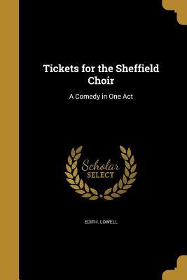 Download Tickets for the Sheffield Choir: A Comedy in One Act - Edith Lowell file in PDF