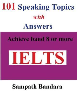 Read Online 101 Speaking Topics with Answers: Achieve band 8 or more - Sampath Bandara file in PDF