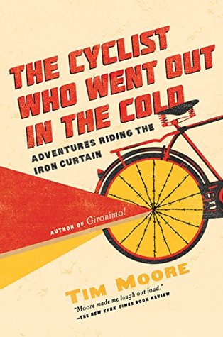 Full Download The Cyclist Who Went Out in the Cold: Adventures Riding the Iron Curtain - Tim Moore | PDF