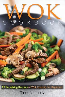 Full Download Wok Cookbook - 25 Surprising Recipes of Wok Cooking for Beginners: Healthy, Fast, Wok Cooking Made Easy for You - Ted Alling file in PDF