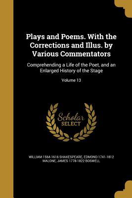 Full Download Plays and Poems. with the Corrections and Illus. by Various Commentators: Comprehending a Life of the Poet, and an Enlarged History of the Stage; Volume 13 - William Shakespeare | ePub