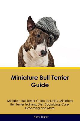 Download Miniature Bull Terrier Guide Miniature Bull Terrier Guide Includes: Miniature Bull Terrier Training, Diet, Socializing, Care, Grooming, Breeding and More - Harry Tucker | ePub