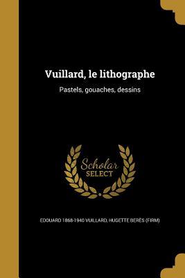 Read Online Vuillard, Le Lithographe: Pastels, Gouaches, Dessins - Edouard 1868-1940 Vuillard | ePub