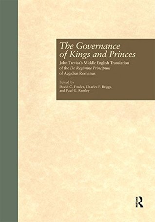 Read The Governance of Kings and Princes: John Trevisa's Middle English Translation of the De Regimine Principum of Aegidius Romanus (Garland Medieval Texts) - David C. Fowler | PDF