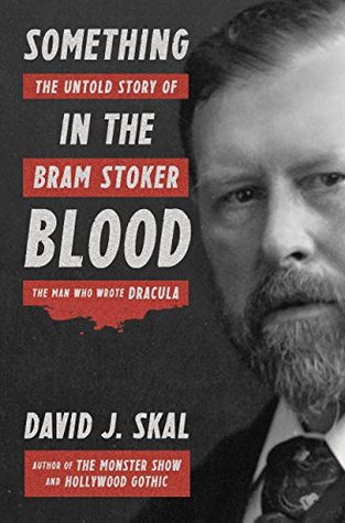 Read Online Something in the Blood: The Untold Story of Bram Stoker, the Man Who Wrote Dracula - David J. Skal file in ePub