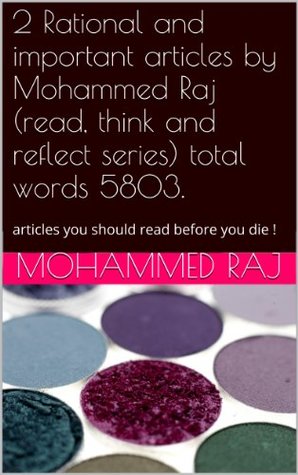 Read Online 2 Rational and important articles by Mohammed Raj (read, think and reflect series) total words 5803.: articles you should read before you die ! - Mohammed Raj | ePub