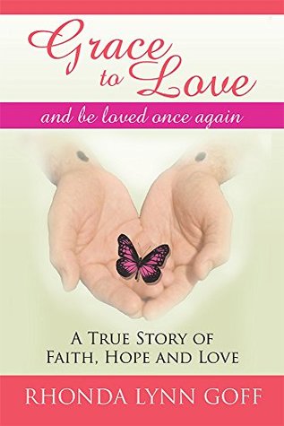 Read Online Grace to Love: A True Story of Faith, Hope and Love. - Rhonda Lynn Goff file in PDF