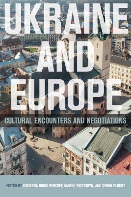 Full Download Ukraine and Europe: Cultural Encounters and Negotiations - Giovanna Brogi file in PDF