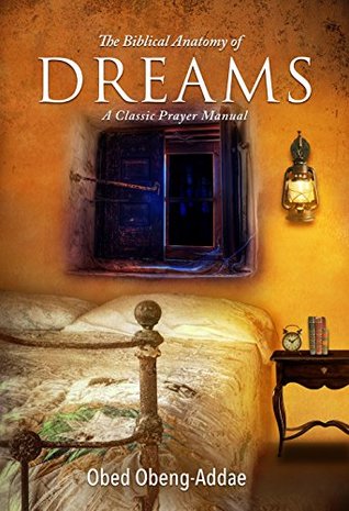 Read The Biblical Anatomy of Dreams: A Classic Prayer Manual - Obed Obeng-Addae | PDF