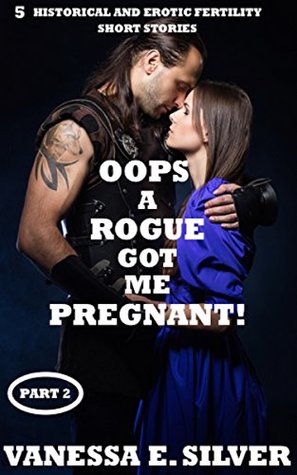 Download Oops A Rogue Got Me Pregnant! Part 2 - 5 Historical AND Erotic Fertility Short Stories - Vanessa E. Silver file in ePub