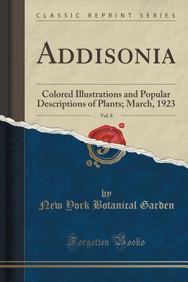 Full Download Addisonia, Vol. 8: Colored Illustrations and Popular Descriptions of Plants; March, 1923 (Classic Reprint) - New York Botanical Garden file in PDF