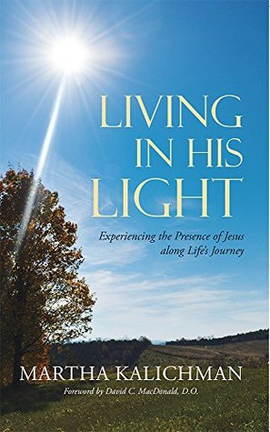Read Online Living in His Light: Experiencing the Presence of Jesus along Life's Journey - Martha Kalichman file in ePub