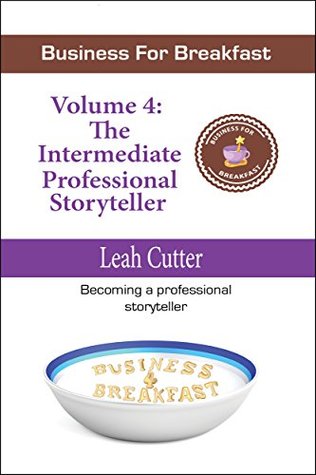 Read Online Business for Breakfast, Volume 4: The Intermediate Professional Storyteller - Leah R. Cutter file in ePub