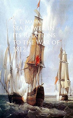Download Sea Power in its Relations to the War of 1812: I - Alfred Thayer Mahan file in PDF