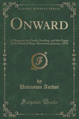 Download Onward: A Magazine for Family Reading, and the Organ of the Band of Hope Movement; January, 1878 (Classic Reprint) - Unknown file in PDF