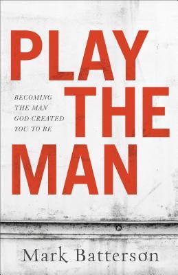 Read Play the Man: Becoming the Man God Created You to Be - Mark Batterson file in ePub