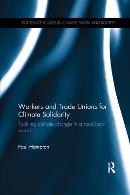 Download Workers and Trade Unions for Climate Solidarity: Tackling Climate Change in a Neoliberal World - Paul Hampton file in PDF