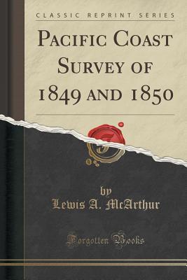 Download Pacific Coast Survey of 1849 and 1850 (Classic Reprint) - Lewis A. McArthur file in PDF