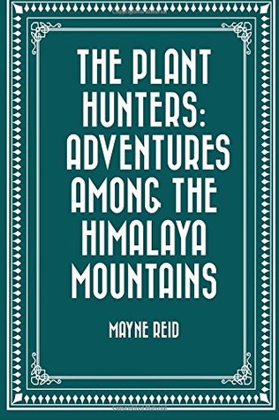 Download The Plant Hunters: Adventures Among the Himalaya Mountains - Thomas Mayne Reid file in PDF