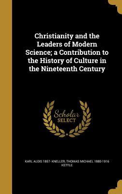 Download Christianity and the Leaders of Modern Science; A Contribution to the History of Culture in the Nineteenth Century - Karl Alois 1857- Kneller | ePub