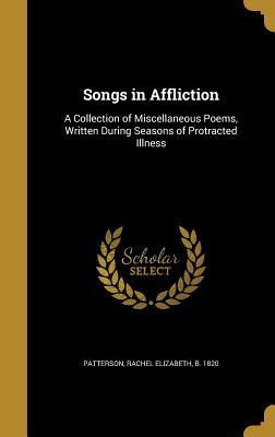 Read Online Songs in Affliction: A Collection of Miscellaneous Poems, Written During Seasons of Protracted Illness - Rachel Elizabeth Patterson file in ePub