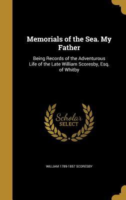 Read Memorials of the Sea. My Father: Being Records of the Adventurous Life of the Late William Scoresby, Esq. of Whitby - William Scoresby file in ePub