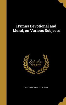 Read Hymns Devotional and Moral, on Various Subjects - John Needham | ePub
