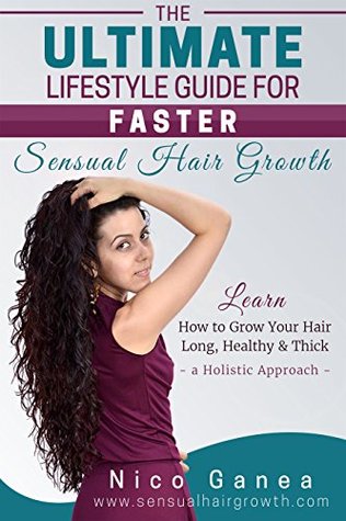 Read The Ultimate Lifestyle Guide for Faster Sensual Hair Growth: A Holistic Approach (Sensual Hair Growth Book 1) - Nico Ganea | ePub