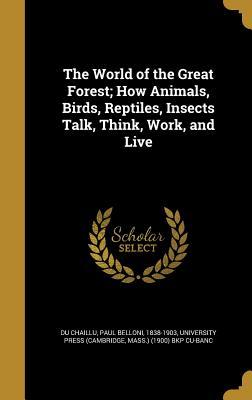 Read Online The World of the Great Forest; How Animals, Birds, Reptiles, Insects Talk, Think, Work, and Live - Paul Belloni du Chaillu file in PDF