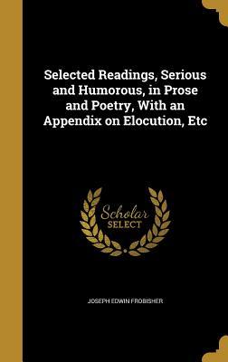Download Selected Readings, Serious and Humorous, in Prose and Poetry, with an Appendix on Elocution, Etc - Joseph Edwin Frobisher file in ePub