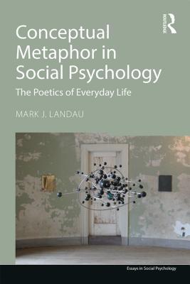 Download Conceptual Metaphor in Social Psychology: The Poetics of Everyday Life - Mark J. Landau | PDF