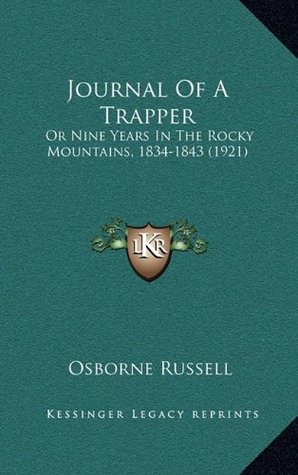 Full Download Journal of a Trapper: Or Nine Years in the Rocky Mountains, 1834-1843 (1921) - Osborne Russell file in PDF