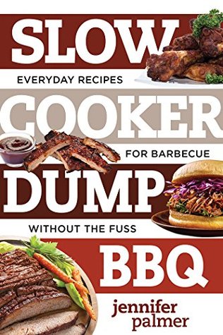 Download Slow Cooker Dump BBQ: Everyday Recipes for Barbecue Without the Fuss (Best Ever) - Jennifer Palmer | PDF