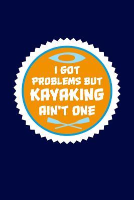 Download I Got Problems But Kayaking Ain't One: Kayak Writing Journal Lined, Diary, Notebook for Men & Women -  file in ePub