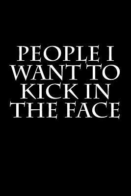 Full Download People I Want to Kick in the Face: Blank Lined Journal - 6x9 - Gag Gift -  file in ePub