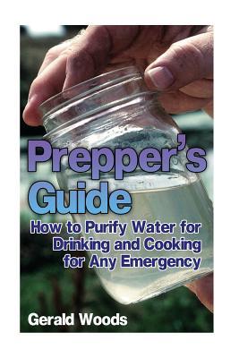 Download Prepper's Guide: How to Purify Water for Drinking and Cooking for Any Emergency: (Survival Guide, Prepper's Guide) - Gerald Woods file in ePub
