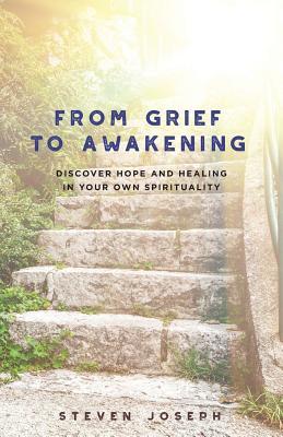 Download From Grief to Awakening: Discover Hope and Healing in Your Own Spirituality - Steven Joseph file in ePub