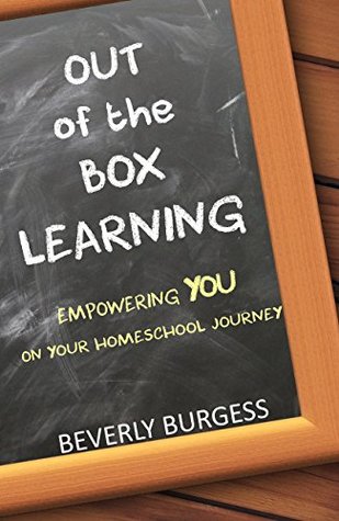 Read OUT OF THE BOX LEARNING: EMPOWERING YOU ON YOUR HOMESCHOOL JOURNEY - Beverly Burgess file in ePub