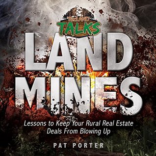 Read Online Land Mines: Lessons to Keep Your Rural Real Estate Deals from Blowing Up - Pat Porter | PDF