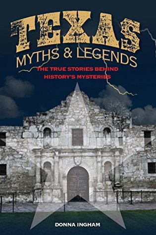 Read Online Texas Myths and Legends: The True Stories behind History's Mysteries (Legends of the West) - Donna Ingham | ePub