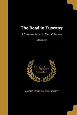 Full Download The Road in Tuscany: A Commentary; In Two Volumes; Volume 2 - Maurice Hewlett file in ePub