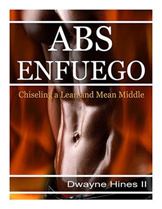 Download Abs On Fire (En Fuego): Chiseling a Lean and Mean Midsection - Dwayne Hines file in PDF