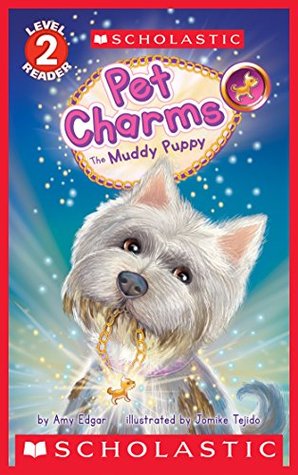 Read Online The Muddy Puppy (Scholastic Reader, Level 2: Pet Charms #1) - Amy Edgar | PDF