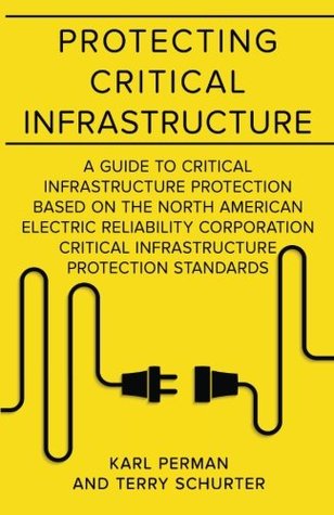 Full Download Protecting Critical Infrastructure: A Guide to Critical Infrastructure Protection Based on the North American Electric Reliability Corporation Critical Infrastructure Protection Standards - Karl Perman file in PDF