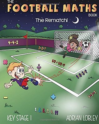 Read The Football Maths Book The Rematch!: A Key Stage 1 maths book for young soccer fans: Volume 2 (The Football Maths Book Series) - Adrian Lobley file in PDF