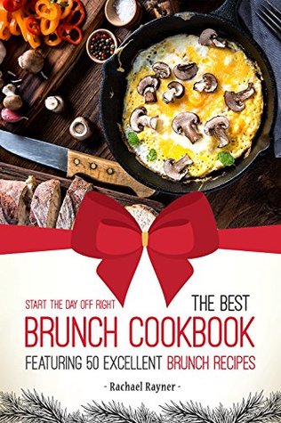 Download Start the Day off Right: The Best Brunch Cookbook Featuring 50 Excellent Brunch Recipes - Rachael Rayner | ePub