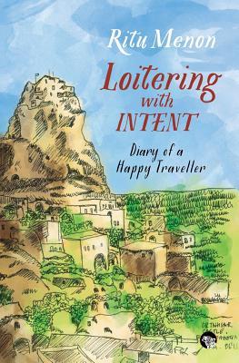 Full Download Loitering with Intent: Diary of a Happy Traveller - Ritu Menon | PDF